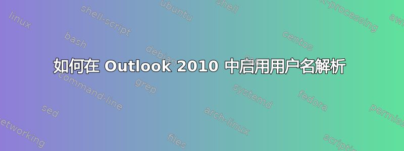 如何在 Outlook 2010 中启用用户名解析