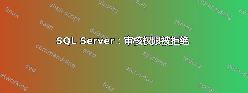 SQL Server：审核权限被拒绝