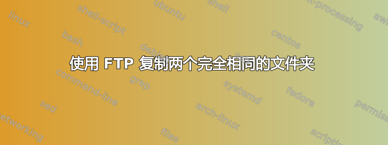 使用 FTP 复制两个完全相同的文件夹