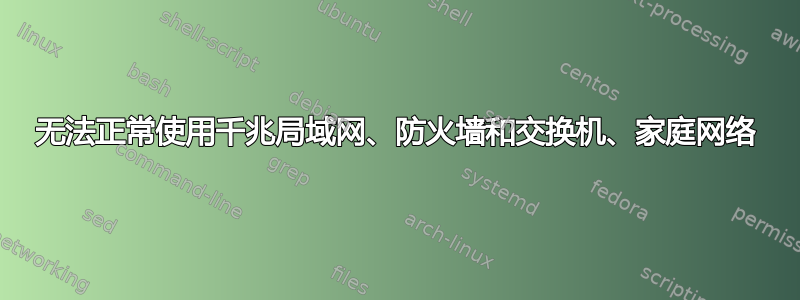 无法正常使用千兆局域网、防火墙和交换机、家庭网络