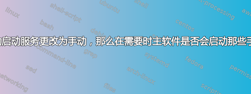 如果我将所有自动启动服务更改为手动，那么在需要时主软件是否会启动那些手动设置的服务？