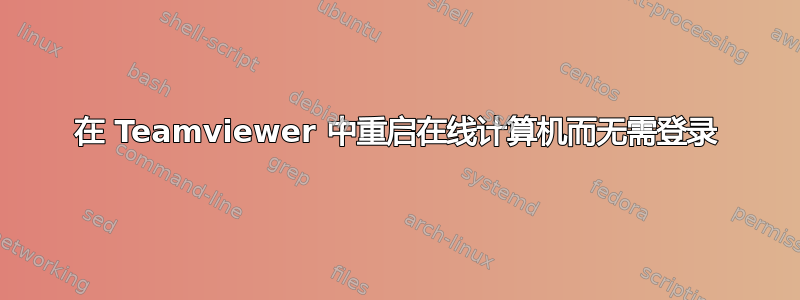 在 Teamviewer 中重启在线计算机而无需登录