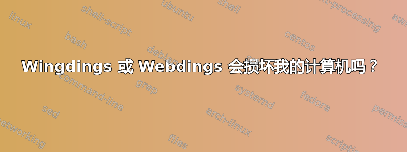 Wingdings 或 Webdings 会损坏我的计算机吗？