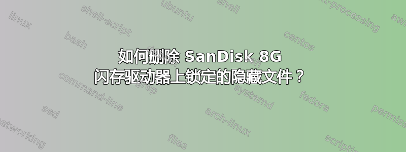 如何删除 SanDisk 8G 闪存驱动器上锁定的隐藏文件？