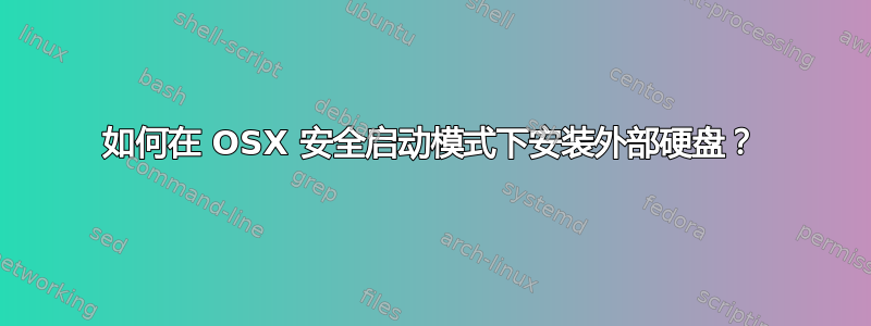 如何在 OSX 安全启动模式下安装外部硬盘？