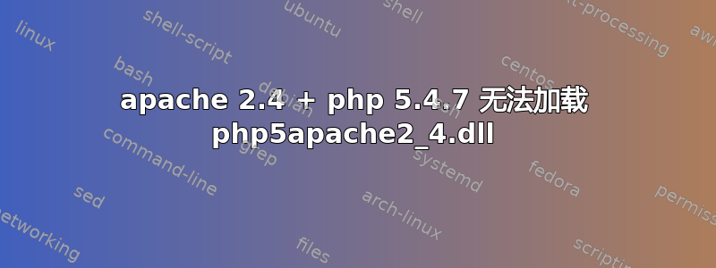 apache 2.4 + php 5.4.7 无法加载 php5apache2_4.dll