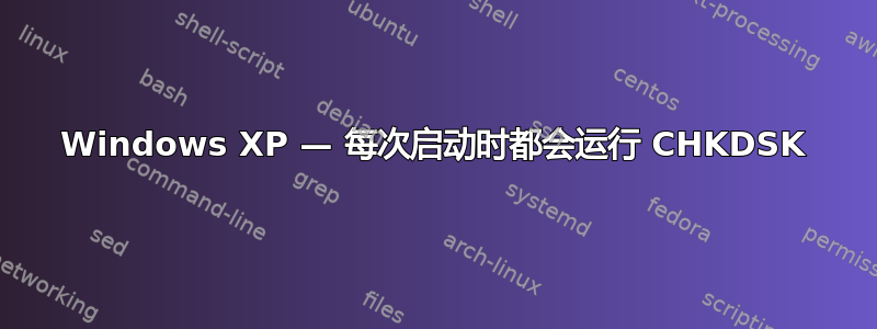 Windows XP — 每次启动时都会运行 CHKDSK