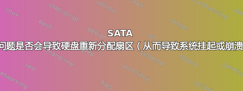 SATA 通信问题是否会导致硬盘重新分配扇区（从而导致系统挂起或崩溃）？