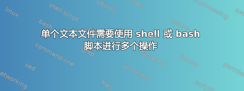 单个文本文件需要使用 shell 或 bash 脚本进行多个操作