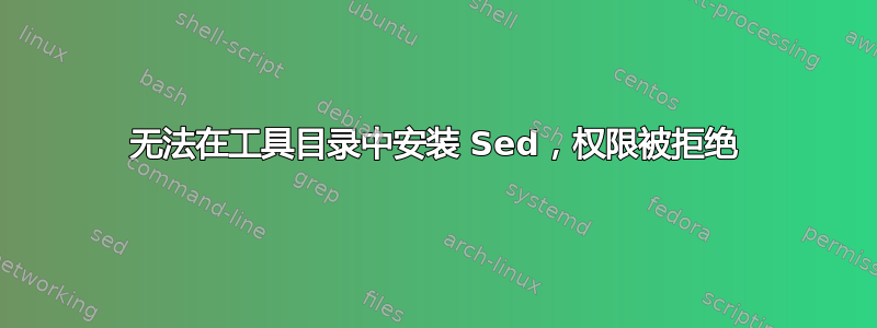 无法在工具目录中安装 Sed，权限被拒绝