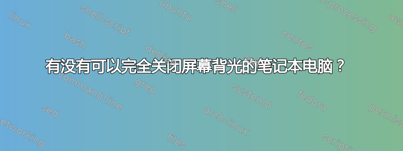 有没有可以完全关闭屏幕背光的笔记本电脑？ 