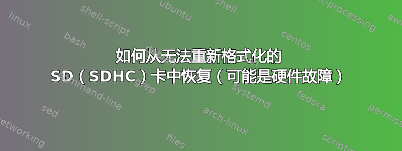 如何从无法重新格式化的 SD（SDHC）卡中恢复（可能是硬件故障）
