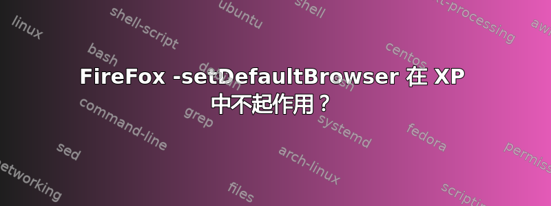 FireFox -setDefaultBrowser 在 XP 中不起作用？