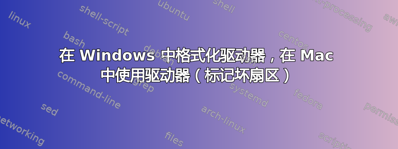 在 Windows 中格式化驱动器，在 Mac 中使用驱动器（标记坏扇区）