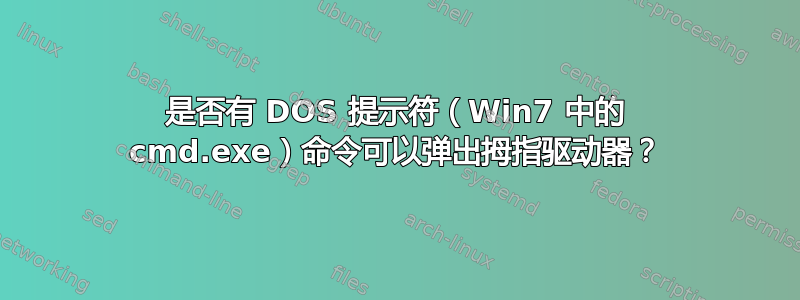 是否有 DOS 提示符（Win7 中的 cmd.exe）命令可以弹出拇指驱动器？