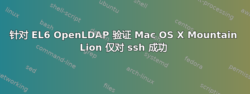 针对 EL6 OpenLDAP 验证 Mac OS X Mountain Lion 仅对 ssh 成功