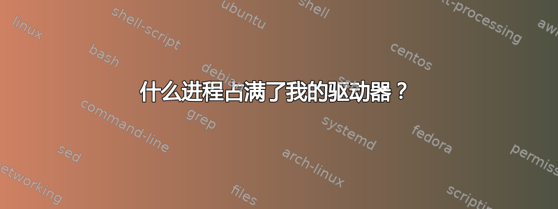 什么进程占满了我的驱动器？