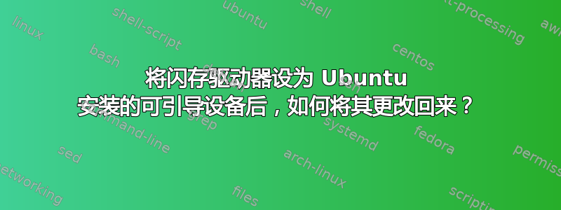 将闪存驱动器设为 Ubuntu 安装的可引导设备后，如何将其更改回来？