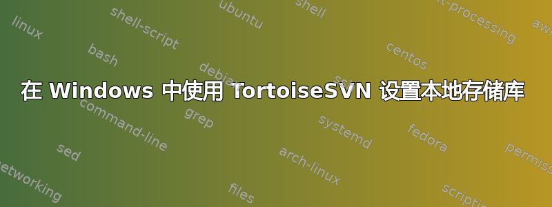 在 Windows 中使用 TortoiseSVN 设置本地存储库