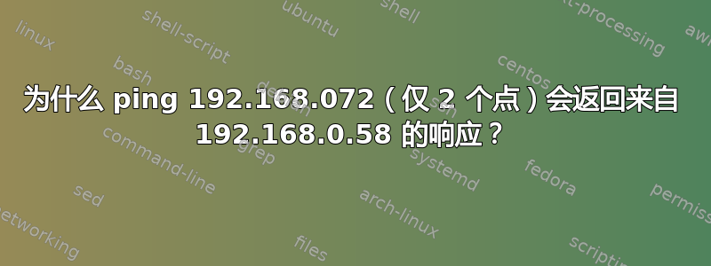 为什么 ping 192.168.072（仅 2 个点）会返回来自 192.168.0.58 的响应？