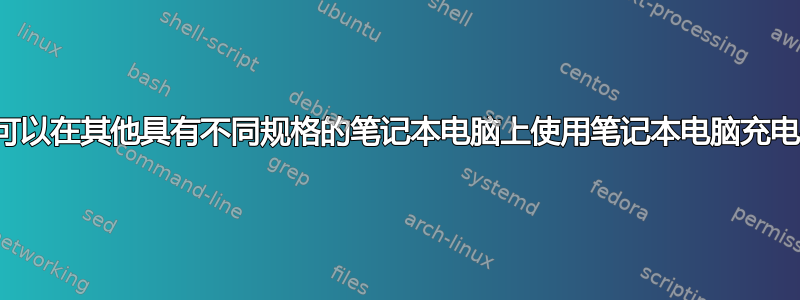 是否可以在其他具有不同规格的笔记本电脑上使用笔记本电脑充电器？