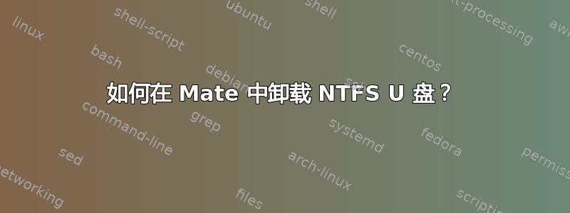 如何在 Mate 中卸载 NTFS U 盘？