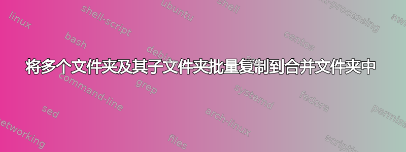 将多个文件夹及其子文件夹批量复制到合并文件夹中