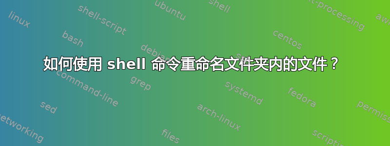 如何使用 shell 命令重命名文件夹内的文件？