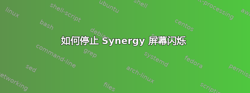 如何停止 Synergy 屏幕闪烁