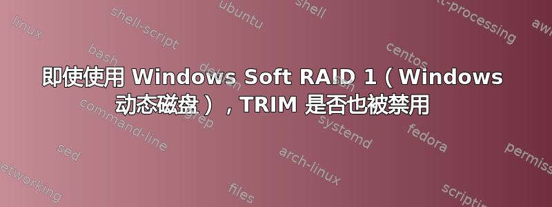 即使使用 Windows Soft RAID 1（Windows 动态磁盘），TRIM 是否也被禁用