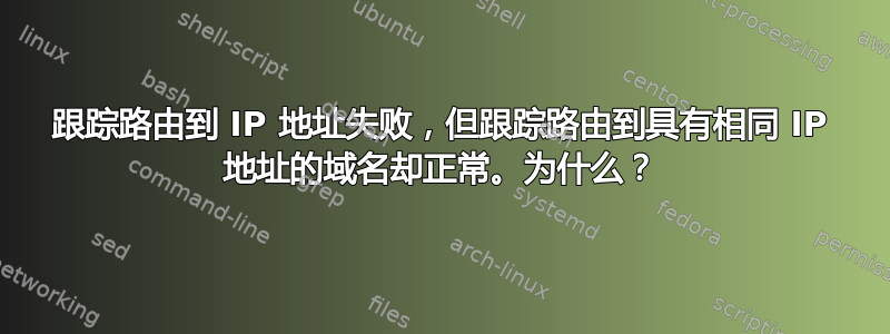 跟踪路由到 IP 地址失败，但跟踪路由到具有相同 IP 地址的域名却正常。为什么？