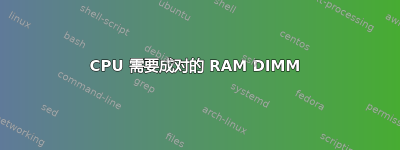 CPU 需要成对的 RAM DIMM 