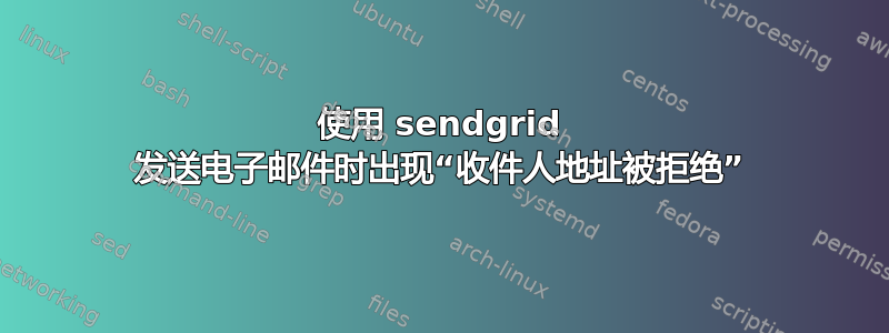 使用 sendgrid 发送电子邮件时出现“收件人地址被拒绝”