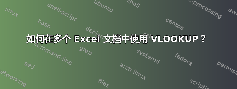 如何在多个 Excel 文档中使用 VLOOKUP？