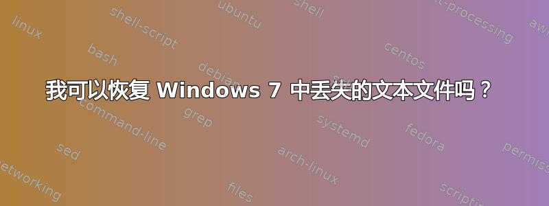 我可以恢复 Windows 7 中丢失的文本文件吗？