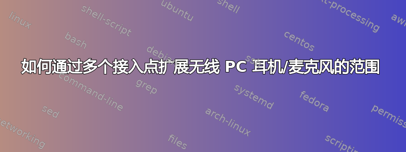 如何通过多个接入点扩展无线 PC 耳机/麦克风的范围