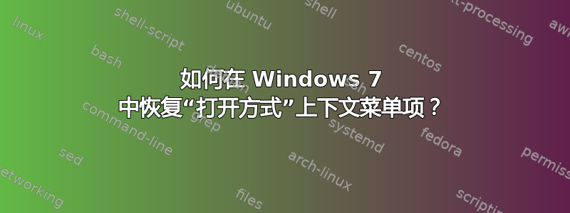 如何在 Windows 7 中恢复“打开方式”上下文菜单项？