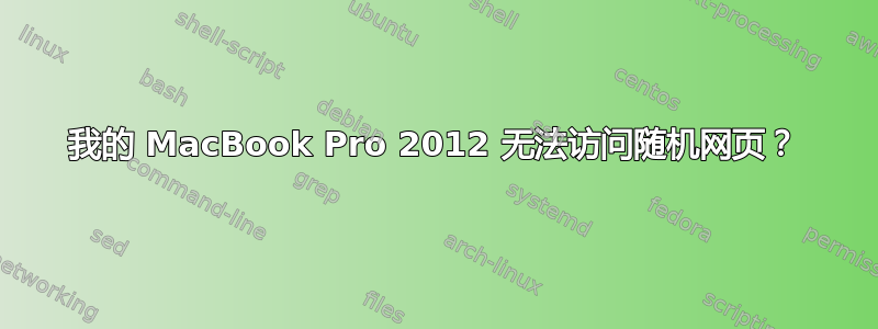 我的 MacBook Pro 2012 无法访问随机网页？