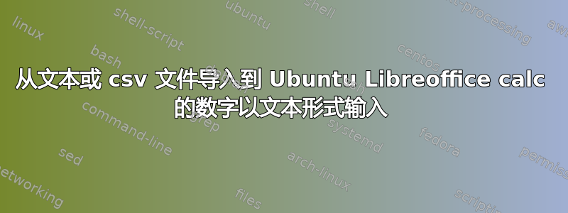 从文本或 csv 文件导入到 Ubuntu Libreoffice calc 的数字以文本形式输入