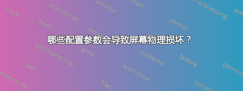 哪些配置参数会导致屏幕物理损坏？