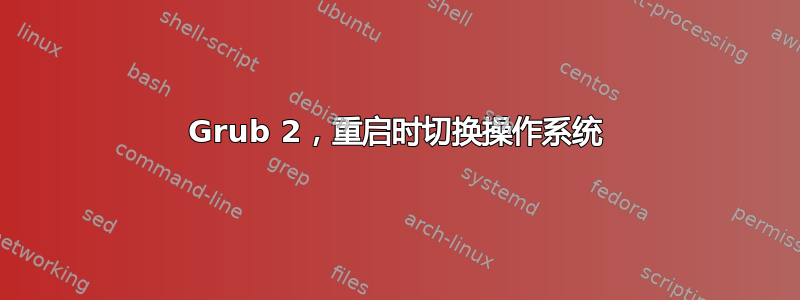 Grub 2，重启时切换操作系统