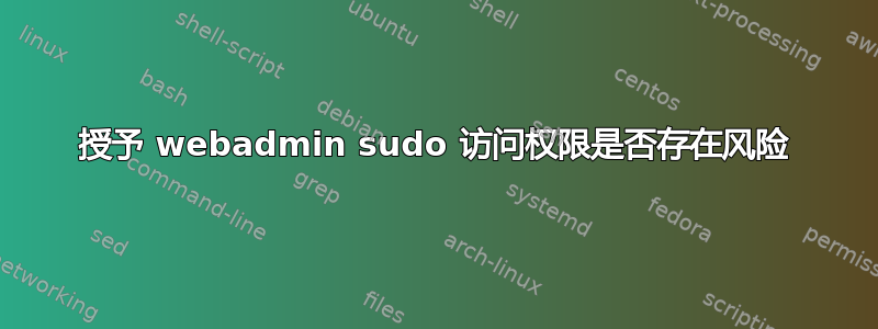 授予 webadmin sudo 访问权限是否存在风险