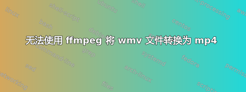 无法使用 ffmpeg 将 wmv 文件转换为 mp4