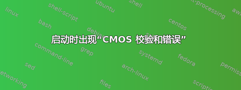 启动时出现“CMOS 校验和错误”