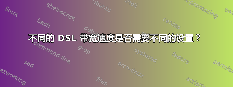 不同的 DSL 带宽速度是否需要不同的设置？