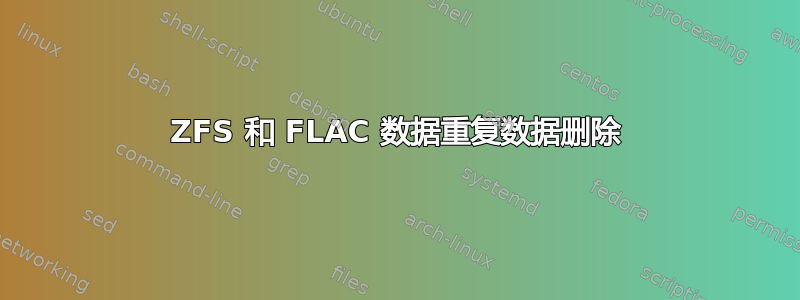 ZFS 和 FLAC 数据重复数据删除