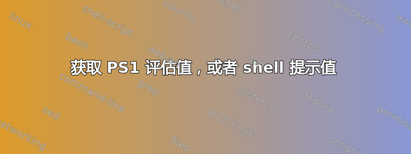 获取 PS1 评估值，或者 shell 提示值