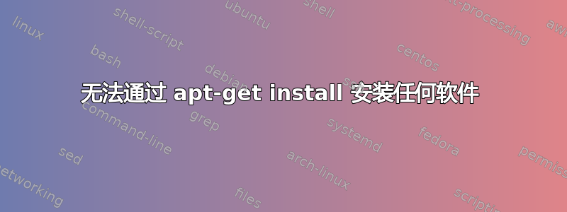 无法通过 apt-get install 安装任何软件