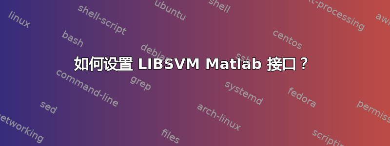 如何设置 LIBSVM Matlab 接口？