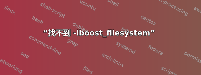 “找不到 -lboost_filesystem”